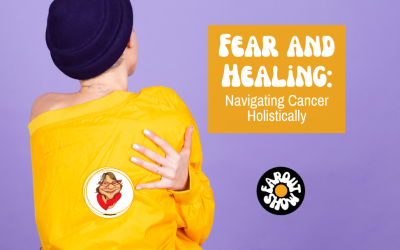 Fear and Healing: Navigating Cancer Holistically